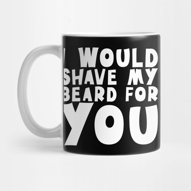 I Would Shave My Beard For You - Valentine's Day by biNutz